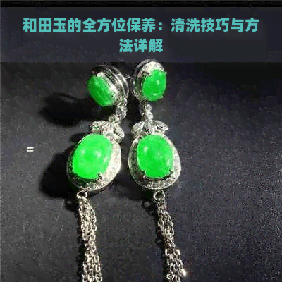 和田玉的全方位保养：清洗技巧与方法详解