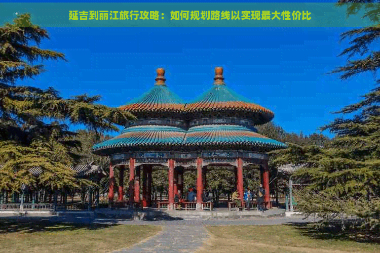 延吉到丽江旅行攻略：如何规划路线以实现更大性价比