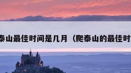 爬泰山最佳时间是几月（爬泰山的最佳时间）