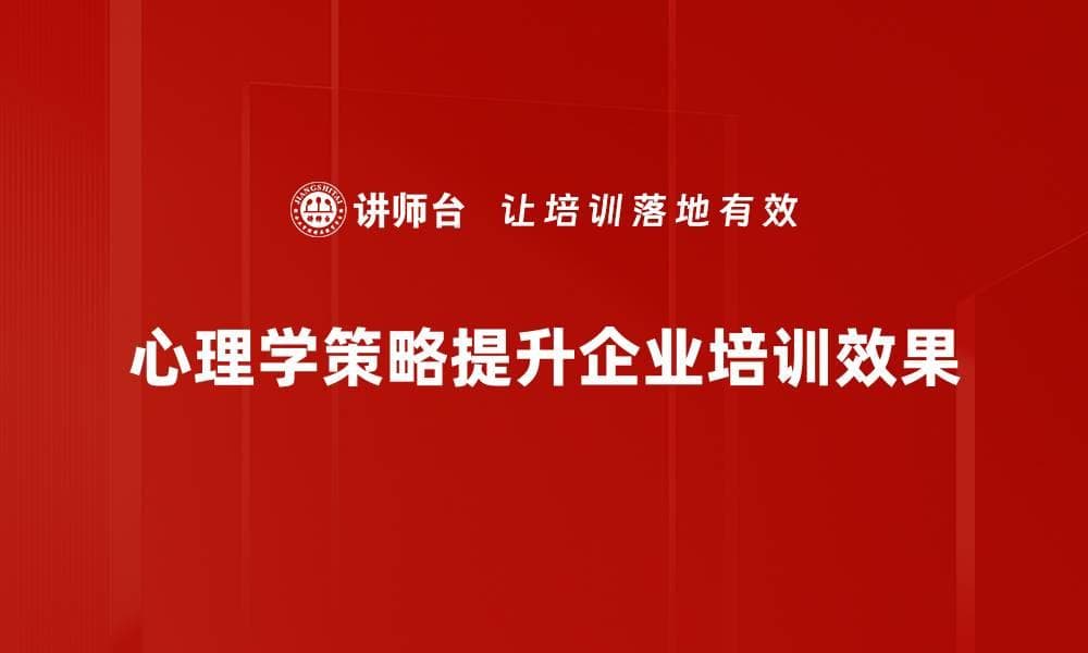 掌握心理学策略，轻松提升企业培训效果