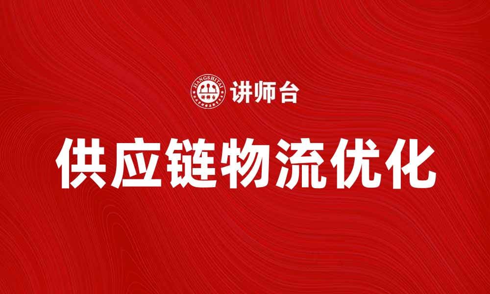 优化供应链物流提升企业运营效率的方法
