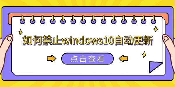 如何禁止Windows 10自动更新？5种简单方法教会你