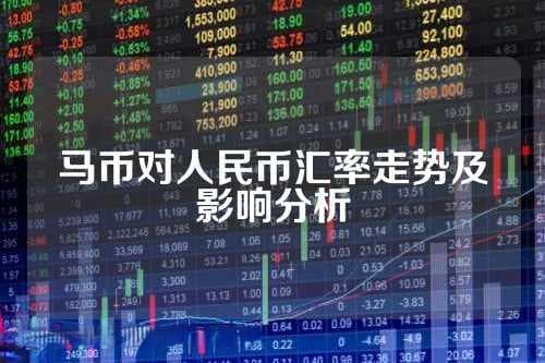 马币对人民币汇率走势及影响分析