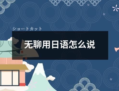 无聊用日语怎么说