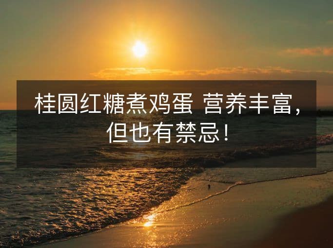 桂圆红糖煮鸡蛋 营养丰富，但也有禁忌！