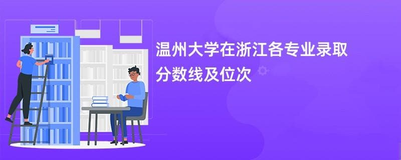温州大学在浙江各专业录取分数线及位次2024