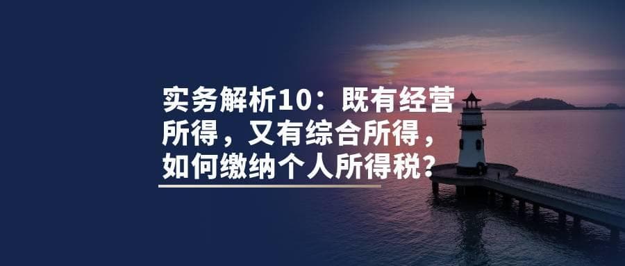 实务解析10：既有经营所得，又有综合所得，如何缴纳个人所得税？