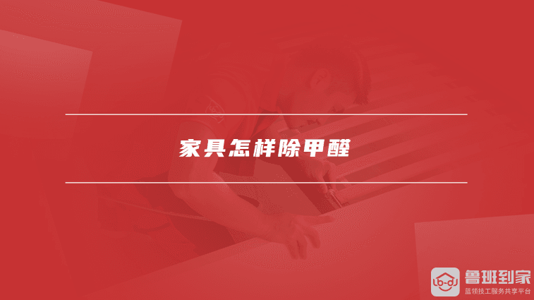 新家具除甲醛全攻略：6种实用方法+5个选购要点