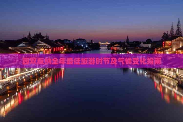 西双版纳全年更佳旅游时节及气候变化指南