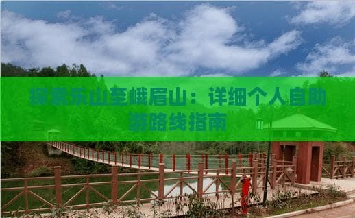 乐山至峨眉山：详细个人自助游路线指南