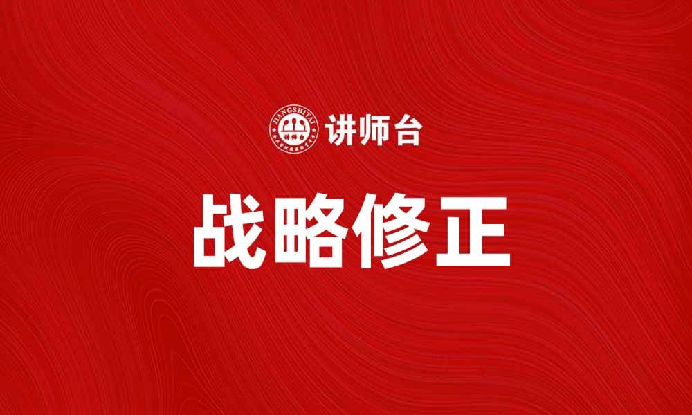 战略修正：企业如何应对市场变化提升竞争力