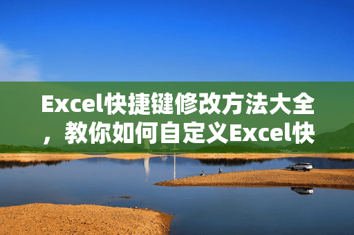 Excel快捷键修改方法大全，教你如何自定义Excel快捷键