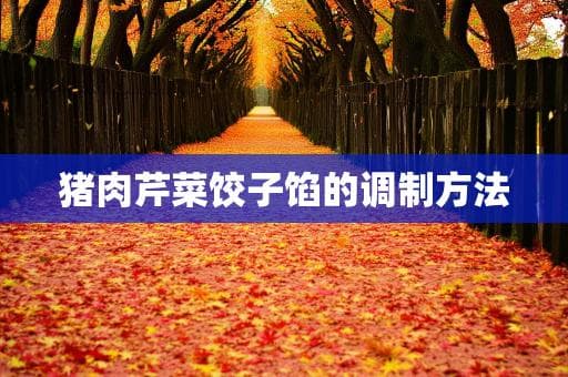 猪肉芹菜饺子馅的调制