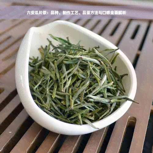 六安瓜片茶：品种、制作工艺、品鉴方法与口感全面解析