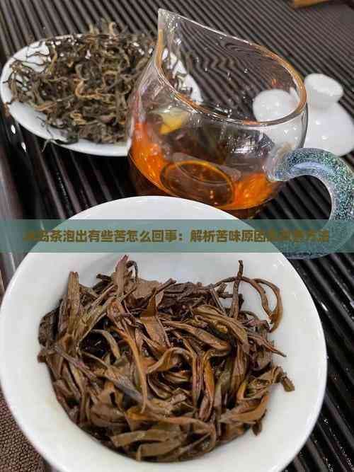 冰岛茶泡出有些苦怎么回事：解析苦味原因及改善方法