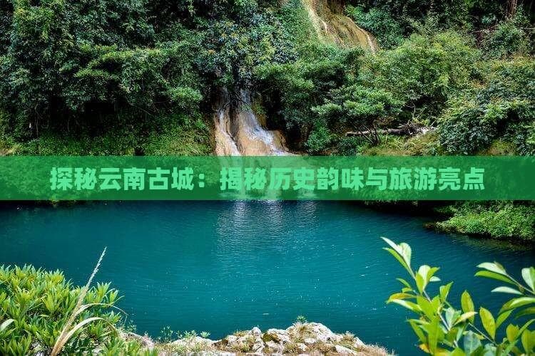云南古城旅游攻略：历史文化与自然风光的完美融合