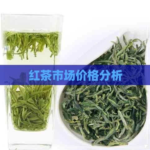 红茶市场价格分析：从品种到产地的全面解读