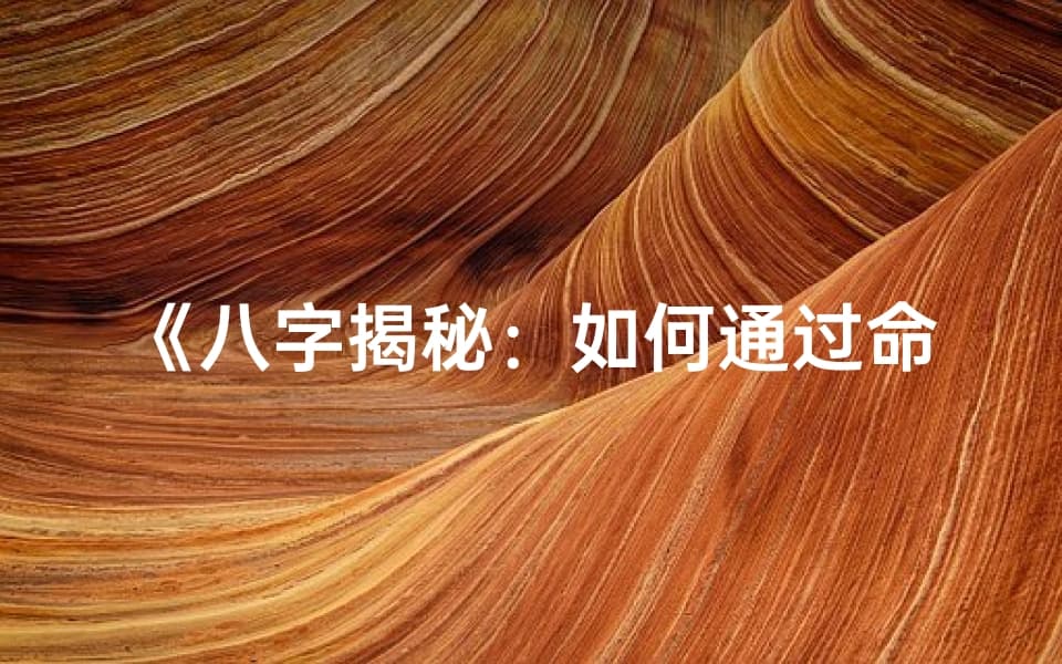 八字揭秘：如何通过命主八字判断婚姻好坏