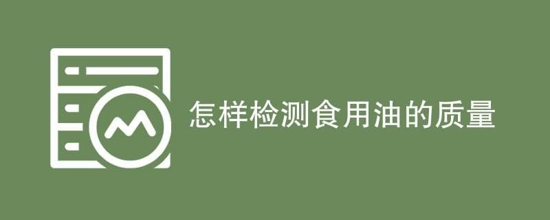 食用油质量检测五大标准：从理化指标到氧化产物