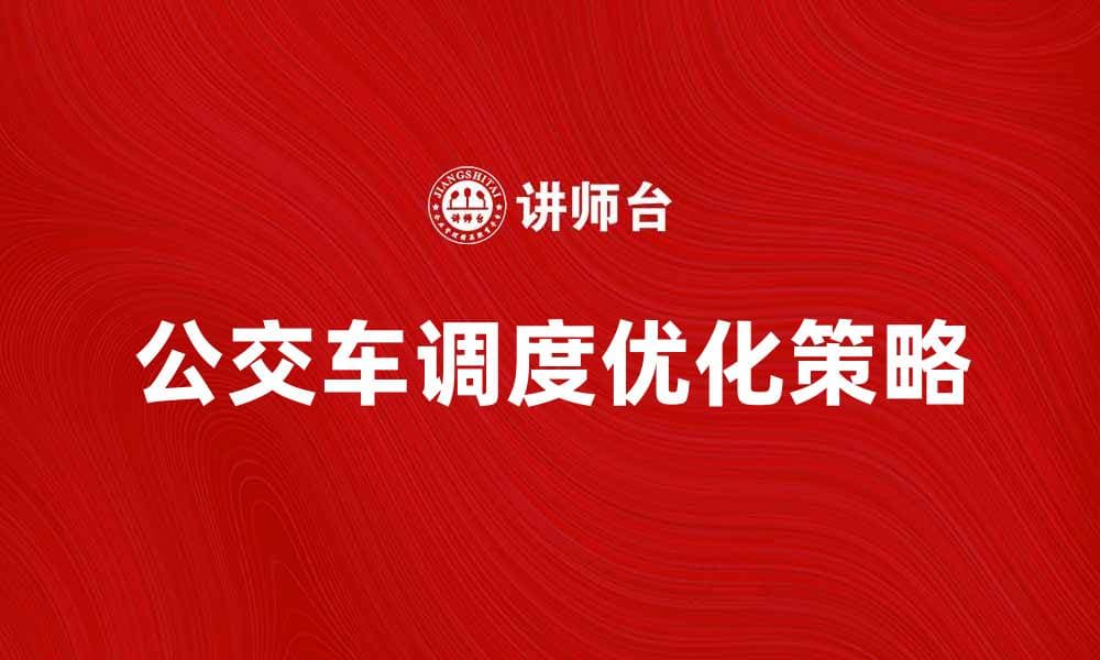 公交车调度的优化策略与实践探讨