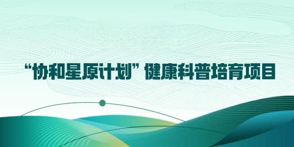北京协和医院：“协和星原计划”健康科普培育项目 打造医学科普新高峰