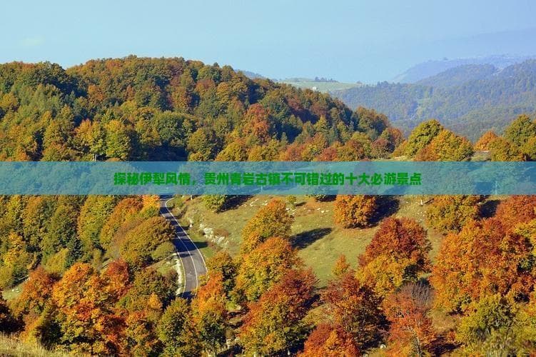 探秘伊犁风情，贵州青岩古镇不可错过的十大必游景点