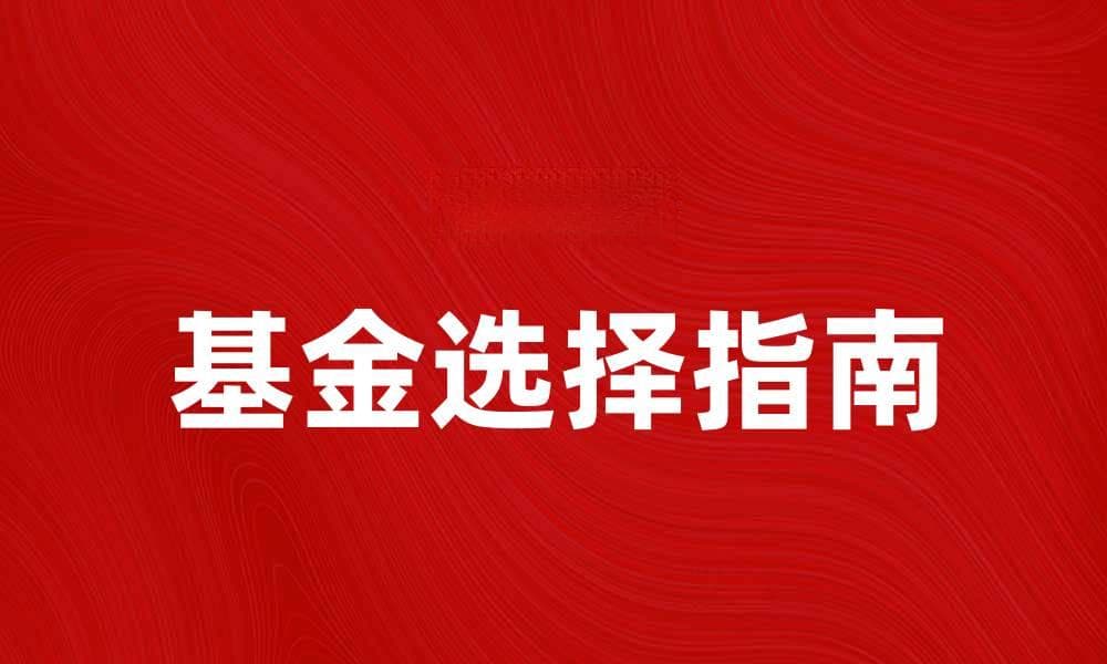 专业基金投资指南：如何选择适合你的基金