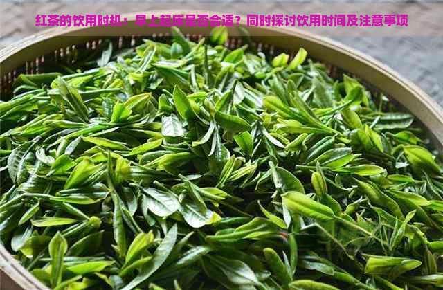 红茶的饮用时机：早上起床是否合适？同时探讨饮用时间及注意事项
