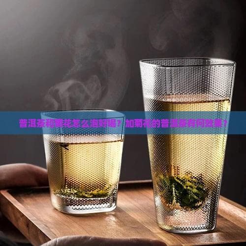普洱茶和菊花怎么泡好喝？加菊花的普洱茶有何效果？