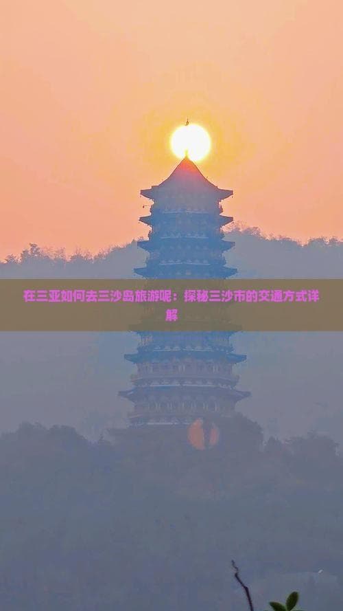 探险旅游：从三亚前往三沙市的交通攻略详解