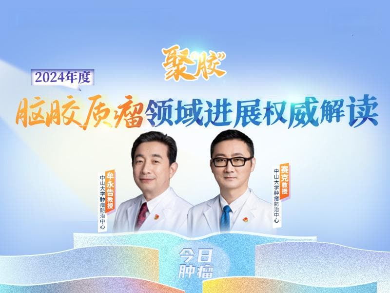 年度聚“胶”！中肿牟永告、赛克教授团队解读2024年度脑胶质瘤领域研究进展