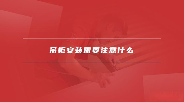 吊柜深度标准尺寸及安装注意事项详解