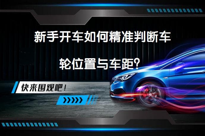 新手开车如何精准判断车轮位置与车距？