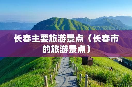 净月潭、长影世纪城领衔，长春十大景点全攻略