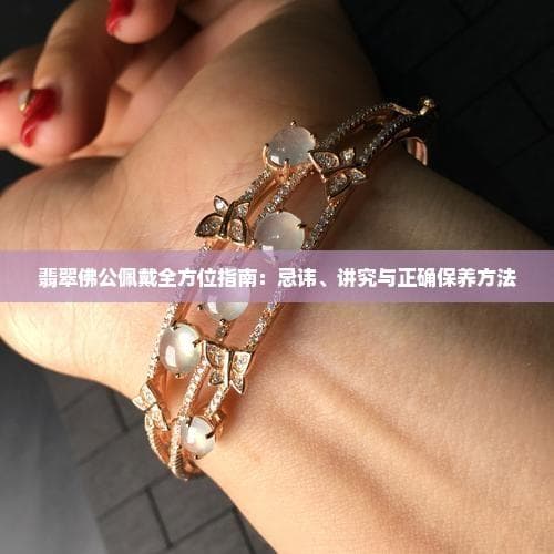 从禁忌到寓意：佩戴翡翠佛公的完全指南