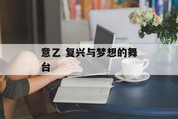意乙：复兴与梦想的舞台