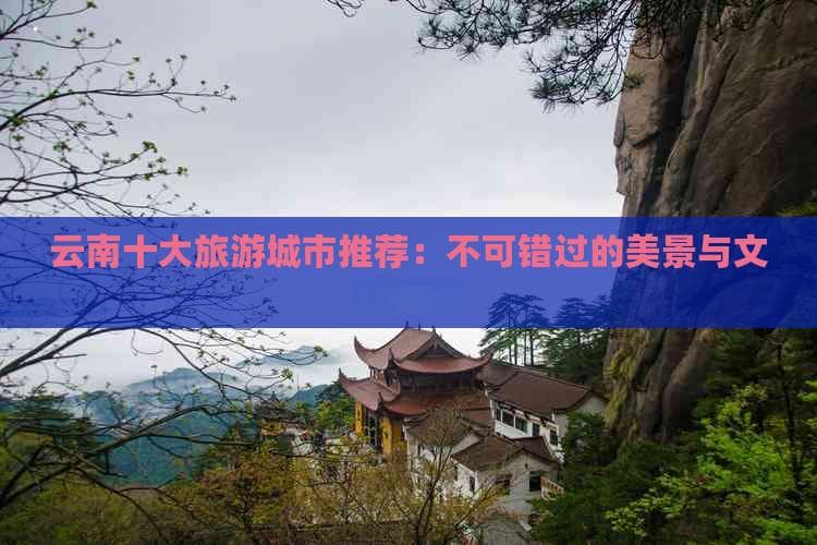 从昆明到香格里拉：云南十大旅游城市推荐