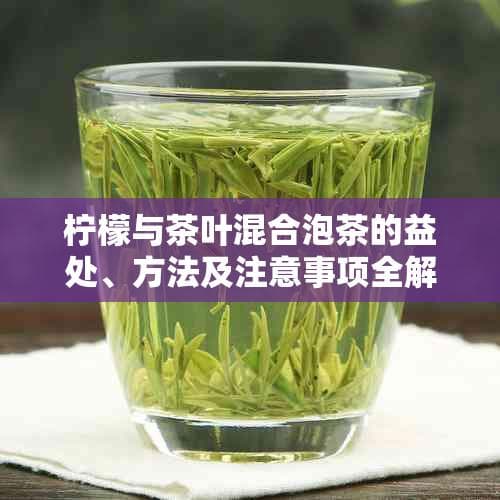 柠檬与茶叶混合泡茶的益处、方法及注意事项全解析