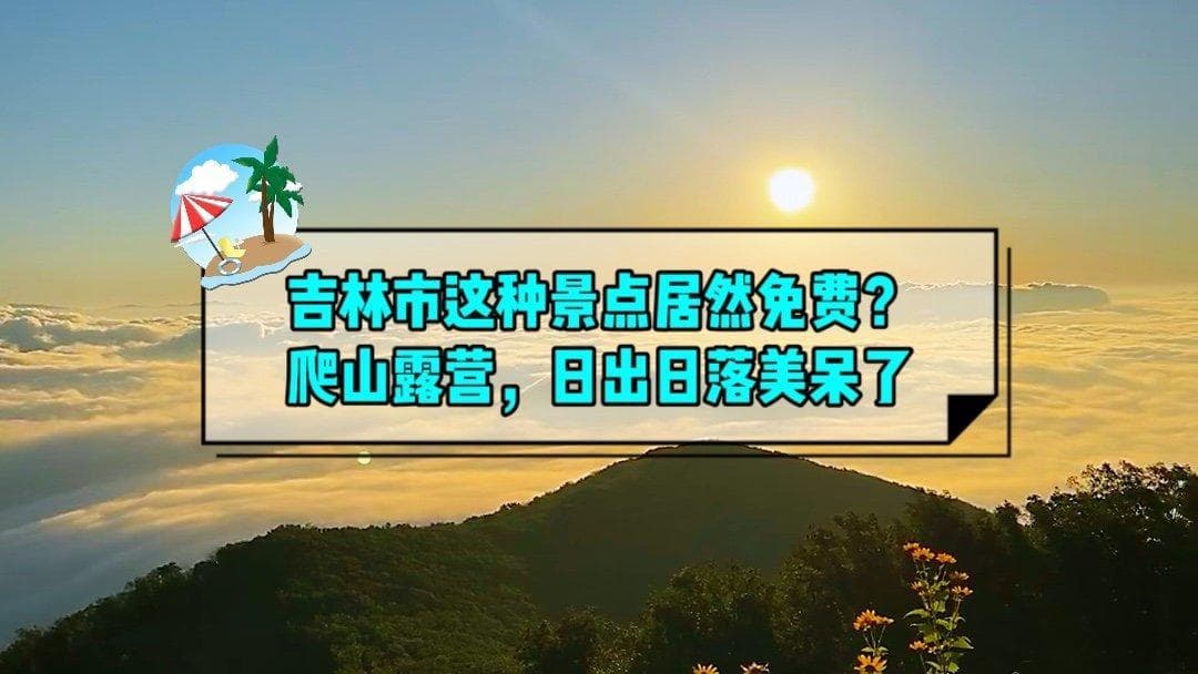 在吉林，这种景点居然免费？爬山/露营/遛娃，日出日落美呆了