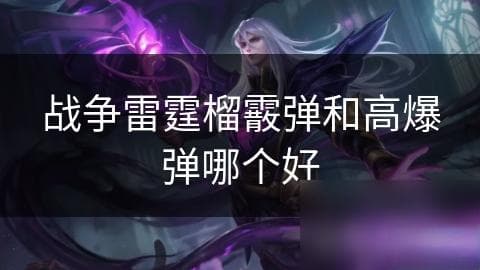 战争雷霆榴霰弹和高爆弹哪个好