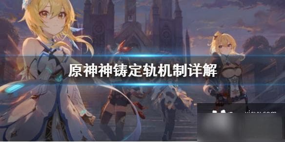 《原神》神铸定轨机制详解：如何有效获取心仪武器