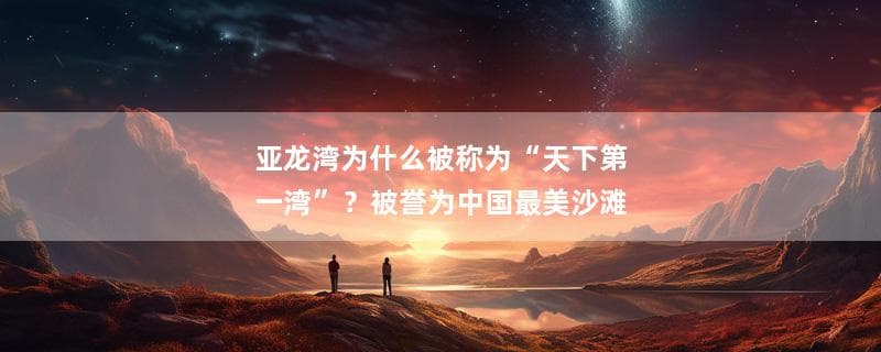 亚龙湾为什么被称为“天下第一湾”？被誉为中国最美沙滩