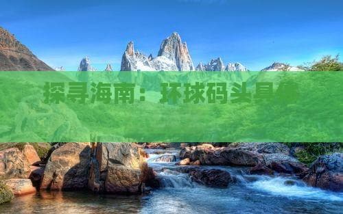 探寻海南：环球码头具体位置指南