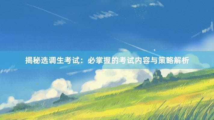 上海选调生考试：必掌握的考试内容与策略解析