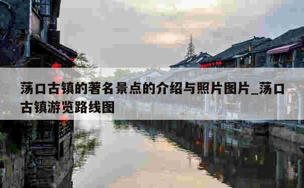 荡口古镇的著名景点的介绍与照片图片_荡口古镇游览路线图