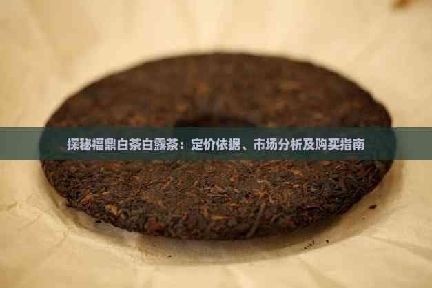 探秘福鼎白茶白露茶：定价依据、市场分析及购买指南