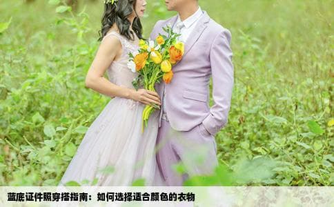 蓝底证件照穿搭指南：如何选择适合颜色的衣物