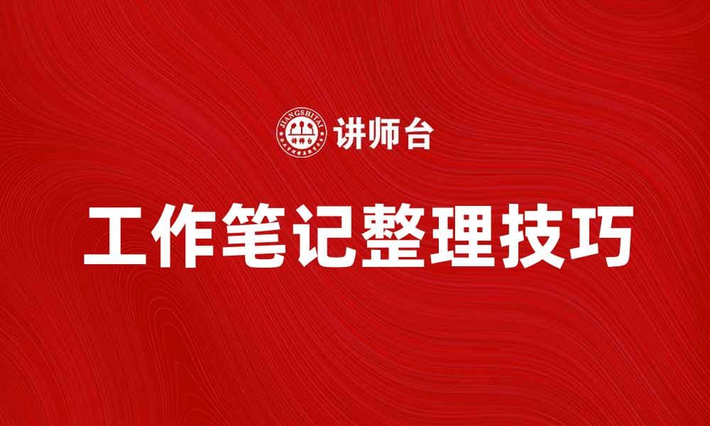 提升工作效率的工作笔记整理技巧分享