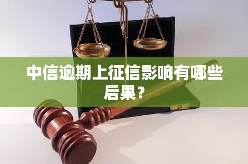 中信逾期上征信影响有哪些后果？