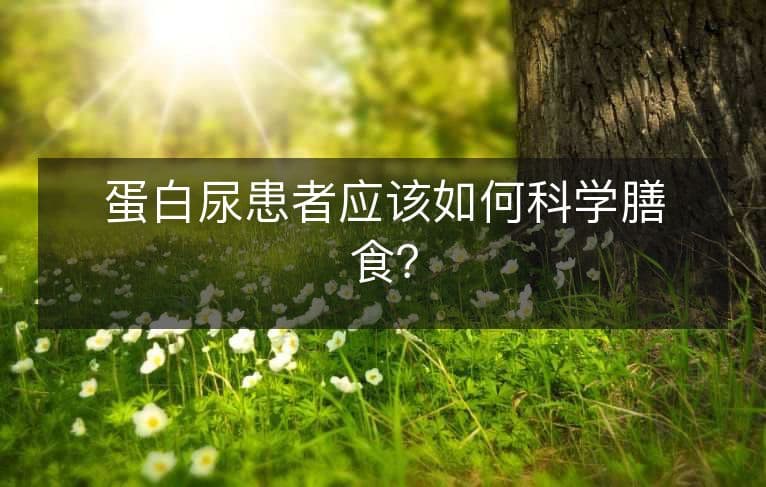 蛋白尿患者应该如何科学膳食？